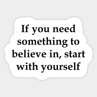 If you need something to believe in, start with yourself motivation Sticker
